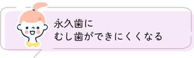 永久歯にむし歯ができにくくなる