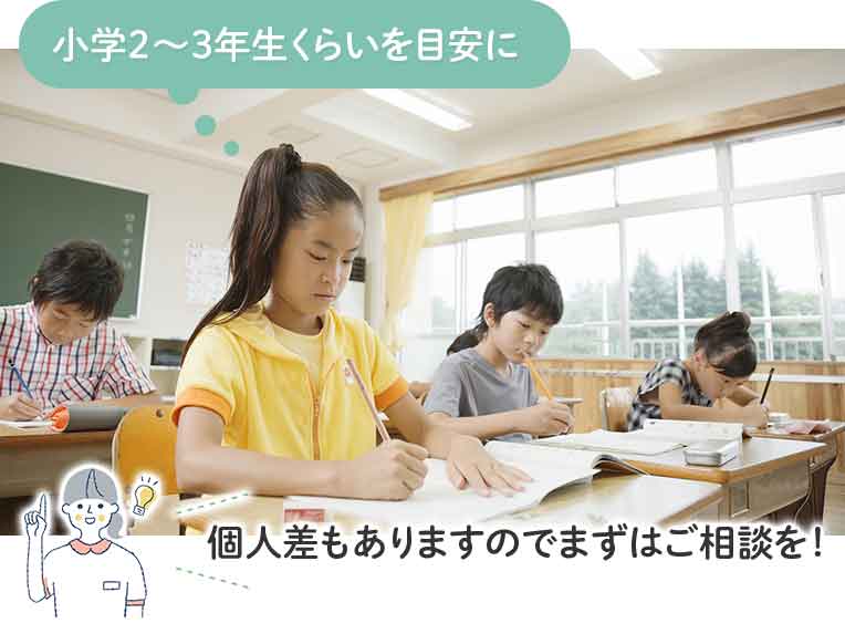 小学2～3年生くらいを目安に 個人差もありますのでまずはご相談を！