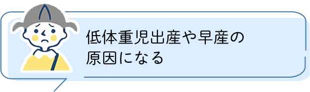 低体重児出産や早産の原因になる